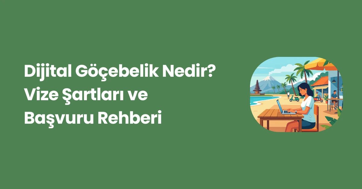 Dijital Göçebelik (Digital Nomad) Nedir? Vize Şartları ve Başvuru Rehberi