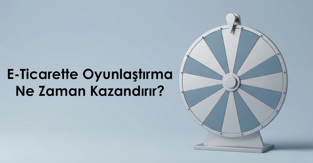 E-Ticarette Oyunlaştırma Ne Zaman Kazandırır?