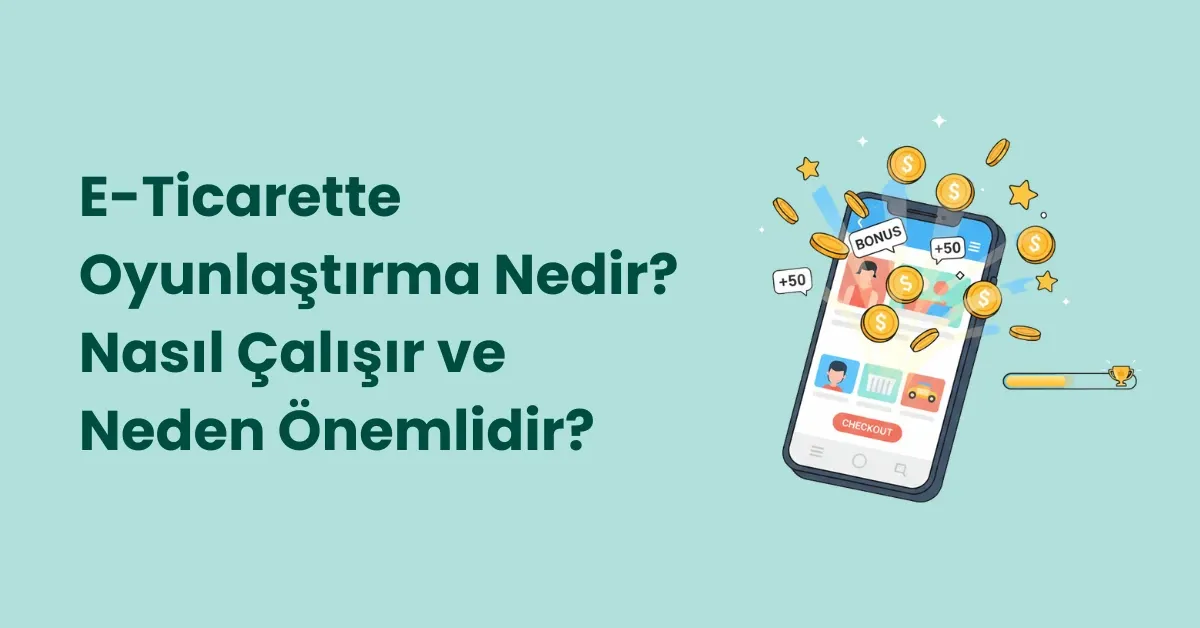 E-Ticarette Oyunlaştırma Nedir? Nasıl Çalışır ve Neden Önemlidir?