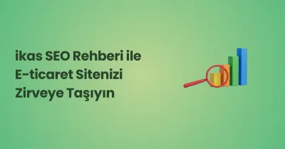 ikas SEO Rehberi: E-ticaret Sitenizi Zirveye Taşıyın