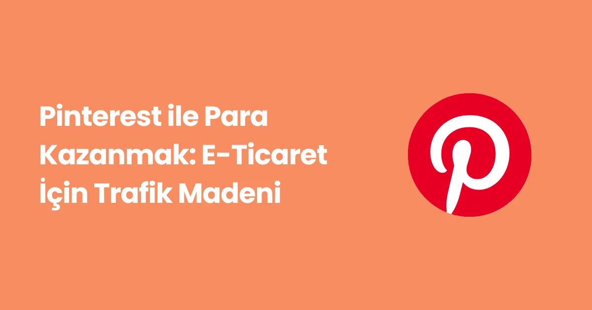Pinterest ile Para Kazanmak: E-Ticaret İçin Trafik Madeni
