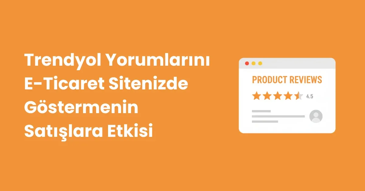 Trendyol Yorumlarını E-Ticaret Sitenizde Göstermenin Satışlara Etkisi